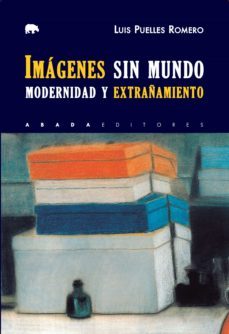 imagenes sin mundo: modernidad y extrañamiento-luis puelles romero-9788416160969
