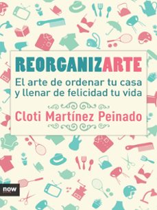 reorganizarte: el arte de ordenar tu casa y llenar de felicidad tu vida-cloti martinez peinado-9788416245369