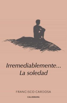(i.b.d.) irremediablemente... la soledad-francisco cardosa-9788417382469