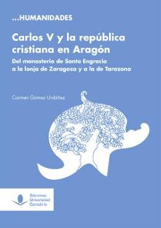 carlos v y la republica cristiana en aragon. del monasterio de santa engracia a la lonja de zaragoza y a la de tarazona-9788419024169