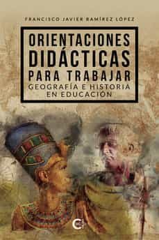 orientaciones didacticas para trabajar geografia e historia en educacion-francisco javier ramirez lopez-9788419267269