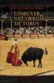 como ver una corrida de toros: manual de tauromaquia para nuevos aficianados-jose antonio del moral-9788420644769