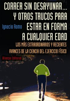 correr sin desayunar y otros trucos para estar en forma a cualqui er edad: los mas extraordinarios y recientes avances de la ciencia del ejercicio fisico-9788420677569