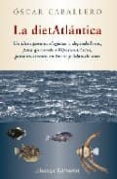 la dietatlantica: un libro para ecologistas y depredadores, para gourmets e hipocondriacos, para marineros en tierra y lobos de mar-9788420684369