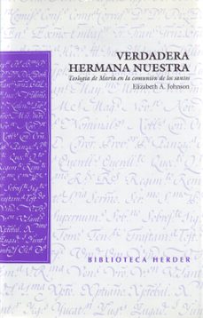 verdadera hermana nuestra: teologia de maria en la comunion de lo s santos-elisabeth a. johnson-9788425423369
