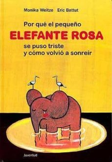 por que el pequeño elefante rosa se puso triste y como volvio a s onreir-monika weitze-9788426134769