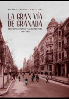 la gran via de granada. proyecto urbano y arquitectura 1890-1933-ricardo anguita-angel isac-9788433867469
