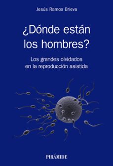 ¿donde estan los hombres? los grandes olvidados de la reproduccion asistida-jesus ramos brieva-9788436842869