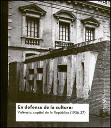 en defensa de la cultura: valencia, capital de la republica (1936 -37)-9788437069869