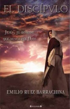 el discipulo: jesus, el hombre que nunca fue dios-9788466643269