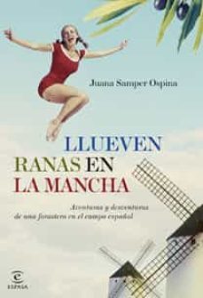 llueven ranas en la mancha: aventuras y desventuras de una forast era en el campo español-juana samper-9788467031669