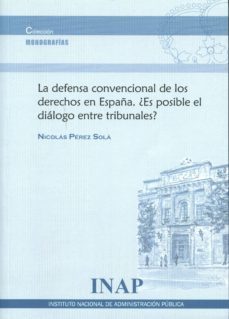 la defensa convencional de los derecho en españa. ¿es posible el dialogo entre tribunales?-nicolas perez sola-9788473514569