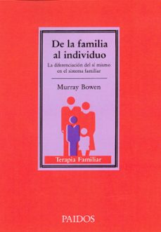 de la familia al individuo: diferenciacion del si mismo en el sis tema familiar-murray bowen-9788475097169