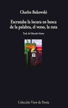 escrutaba la locura en busca de la palabra, el verso, la ruta-charles bukowski-9788475225869