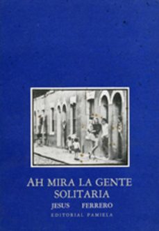 ah, mira la gente solitaria-jesus ferrero perez-9788476810569