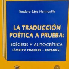 la traduccion poetica a prueba exegesis y autocritica-teodoro saez hermosilla-9788477196969