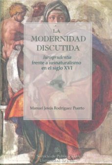 la modernidad discutida: iurisprudentia frente a isunaturalismo e n el siglo xvi-9788477866169