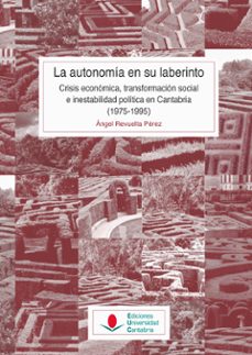 la autonomia en su laberinto: crisis economica, transformacion social e inestabilidad politica en cantabria (1975-1995)-angel revuelta-9788481028669