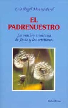 el padrenuestro: la oracion trinitaria de jesus y los cristianos-luis angel montes peral-9788481694369