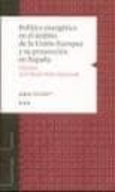 politica energetica en el ambito de la union europea y su proyecc ion en españa-jose maria marin quemada-9788481883169