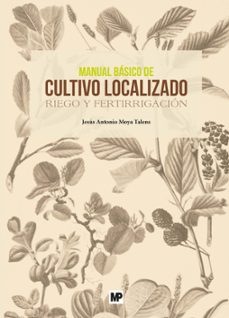 manual basico de cultivo localizado: reigo y fertirrigacion-jesus antonio moya talens-9788484767169