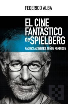 el cine fantastico de spielberg: padres ausentes, niños perdidos-federico alba-9788490551769