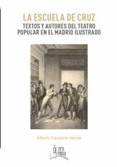 la escuela de cruz: textos y autores del teatro popular en el madrid ilustrado-alberto escalante varona-9788491270669