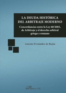 la deuda historica del arbitraje moderno.concordancias entre la ley 60/2003, de arbitraje y el derecho arbitral griego y romano (ebook)-9788491482369