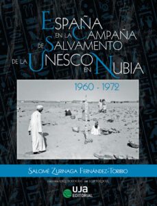 españa en la campaña de salvamento de la unesco en nubia: 1960-19 72-salome zurinaga fernandez toribio-9788491593669