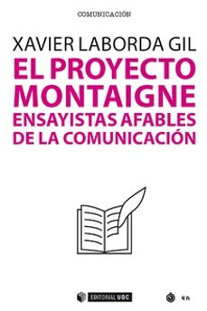 el proyecto montaigne. ensayistas afables de la comunicacion-xavier laborda-9788491804369