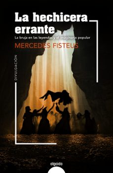 la hechicera errante: la bruja en las leyendas y el imaginario popular-mercedes fisteus-9788491898269
