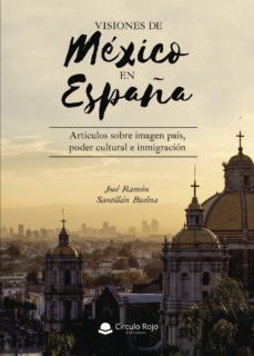 visiones de mexico en españa. articulos sobre imagen pais, poder cultural e inmigracion-9788491948469