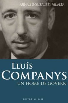 lluis companys: un home de govern-arnau gonzalez-9788492437269
