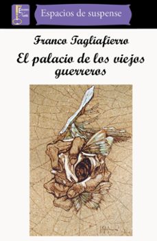 el palacio de los viejos guerreros-franco tagliafierro-9788494223969