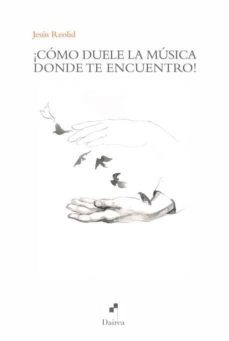 ¡como duele la musica donde te encuentro!-jesus reolid-9788494403569