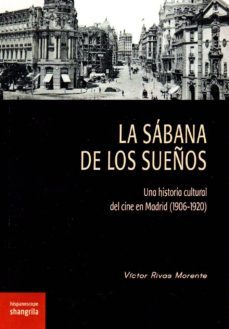 la sabana de los sueños: una historia cultural del cine en madrid (1906-1920)-victor rivas morente-9788494761669
