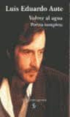 volver al agua: poesia completa (1970-2002)-9788495498069