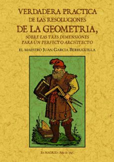 verdadera practica de las resoluciones de la geometria (ed. facsi mil de la de 1747)-juan garcia berruguilla-9788495636669
