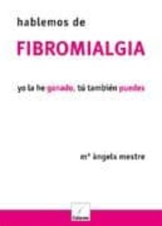 hablemos de fibromialgia. yo he ganado, tu tambien puedes.-maria angeles mestre calamo-9788495860569