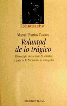 voluntad de lo tragico: el concepto nietzschiano de voluntad a pa rtir de el nacimiento de la tragedia-manuel barrios casares-9788497420969