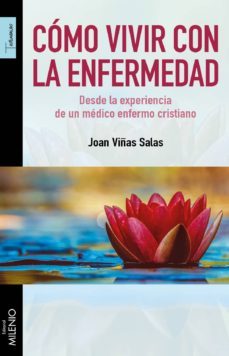 como vivir con la enfermedad: desde la experiencia de un medico enfermo cristiano-joan viñas salas-9788497438469