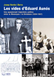 les vides d eduard aunos: una apassionant trajectoria politica en tre la monarquia i la dictadura (1894-1967)-josep varela i serra-9788497799669