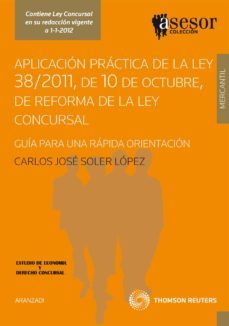 aplicacion practica de la ley 38/2011, de 10 de octubre, de refor ma de la ley concursal: guia para una rapida orientacion-carlos jose soler lopez-9788499030869