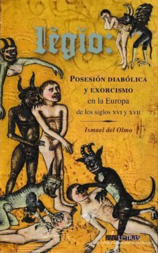 legio: posesion diabolica y exorcismo en la europa de los siglos xvi y xvii-ismael del olmo lopez-9788499115269
