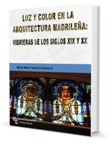 luz y color en la arquitectura madrileña: vidrieras de los siglos xix y xx-9788499613369