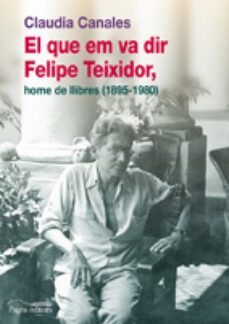 el que em va dir felip teixidor. home de llibres (1895-1980)-claudia canales-9788499751269