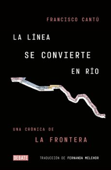 la línea se convierte en río: una crónica de la frontera-francisco cantu-9788499928869