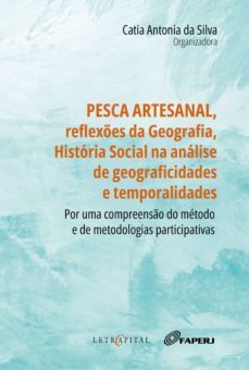 pesca artesanal, reflexões da geografia, história social na análise de geograficidades e temporalidades: por uma compreensão do método e de metodologias participativas (ebook)-catia antonia da silva-9788577857869