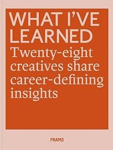 what i ve learned : 28 creatives share career-defining insights-s. frame-9789492311269