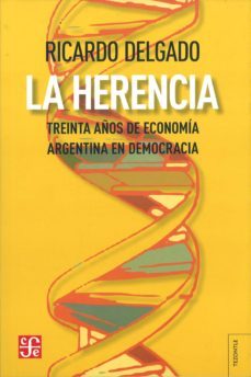 la herencia: treinta años de economia argentina en democracia-ricardo delgado-9789505579969